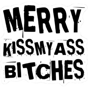 Merry Kiss My Ass Bitches