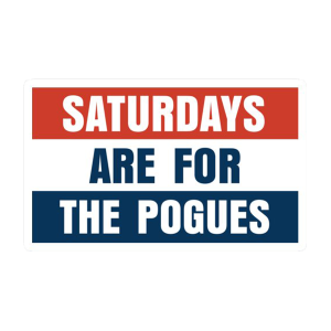 saturdays are for the pogues