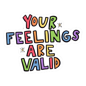 your feelings are valid