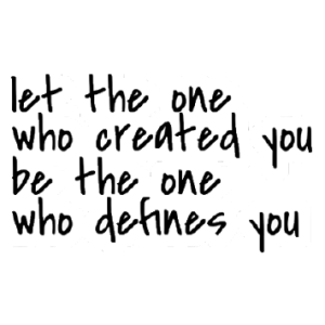 Let the one who created you