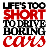 Life s too short to drive boring cars